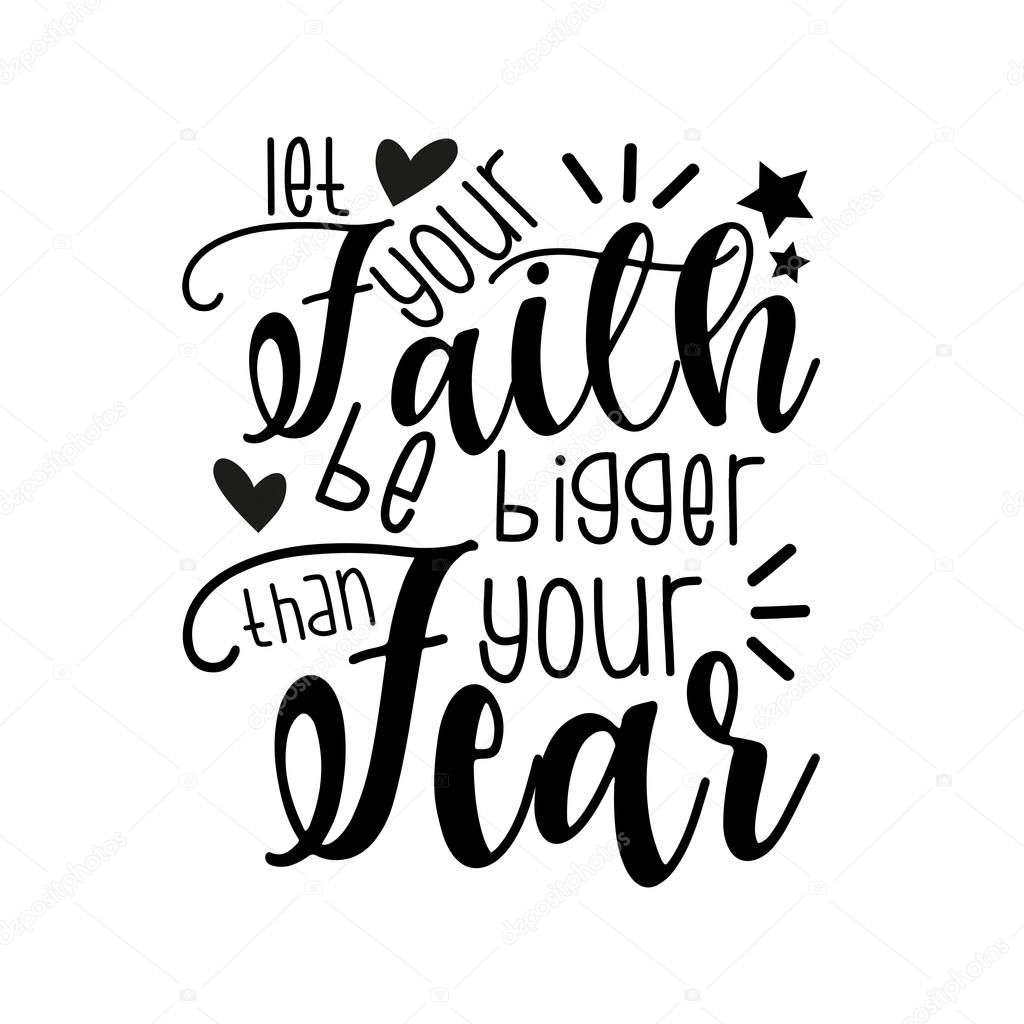 Let your faith be bigger than your fear- positive motivating handwritten saying. Good for greeting card and  t-shirt print, banner, flyer, poster design, mug.