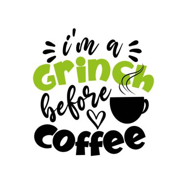 I'm A Grinch Before Coffee- funny Christmes saying with coffe cup . Good for T shirt print, poster, card, gift design. clipart