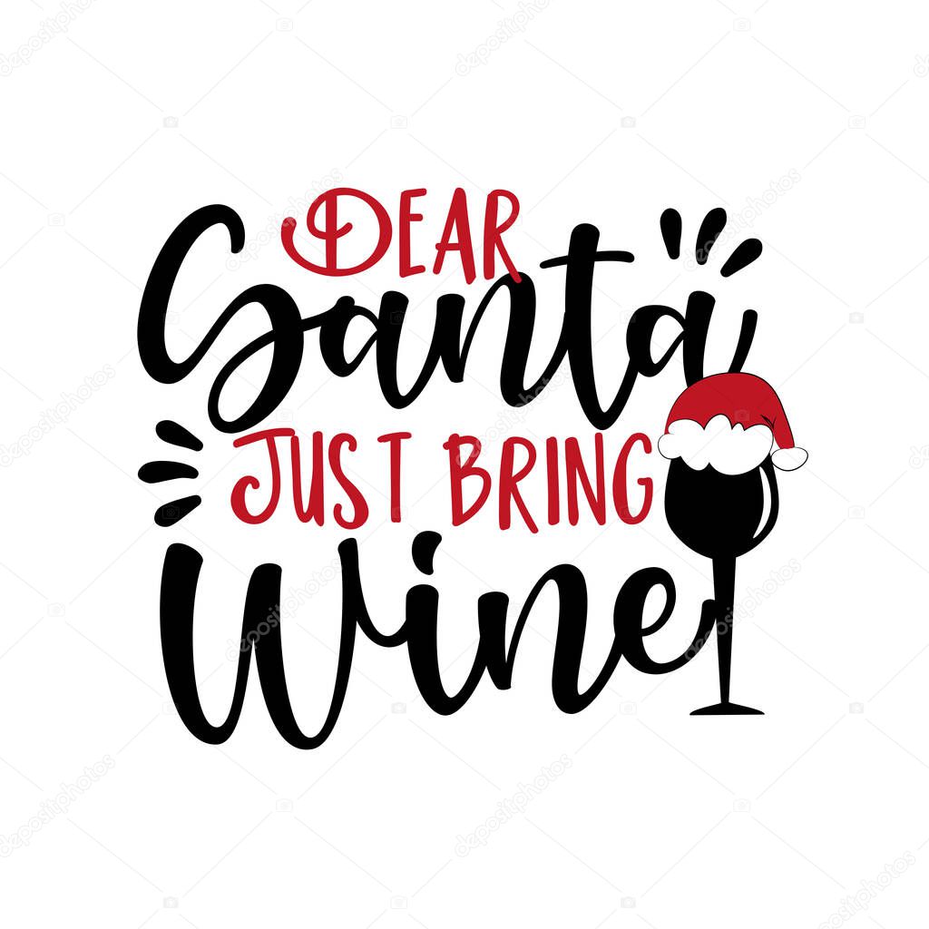 Dear Santa Just Bring Wine- funny Christmas phrase with wine glass in Santa's hat. Good for t shirt pint , poster, banner, greeting card and gift design.