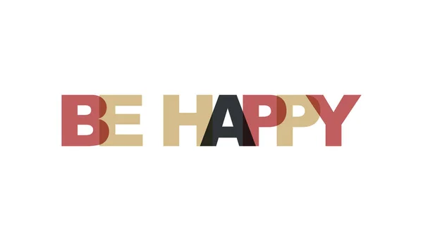 Будьте Счастливы Фраза Перекрывает Цвет Прозрачности Концепция Простого Текста Типографского — стоковый вектор