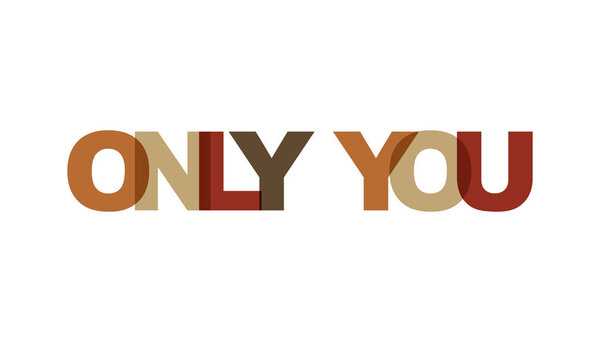 Only you, phrase overlap color no transparency. Concept of simple text for typography poster, sticker design, apparel print, greeting card or postcard. Graphic slogan isolated on white background. Vector illustration.