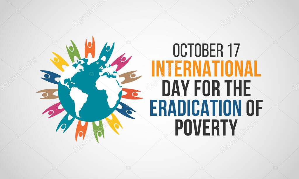 The International Day for the Eradication of Poverty is an international observance celebrated each year on October 17 throughout the world. Vector illustration.