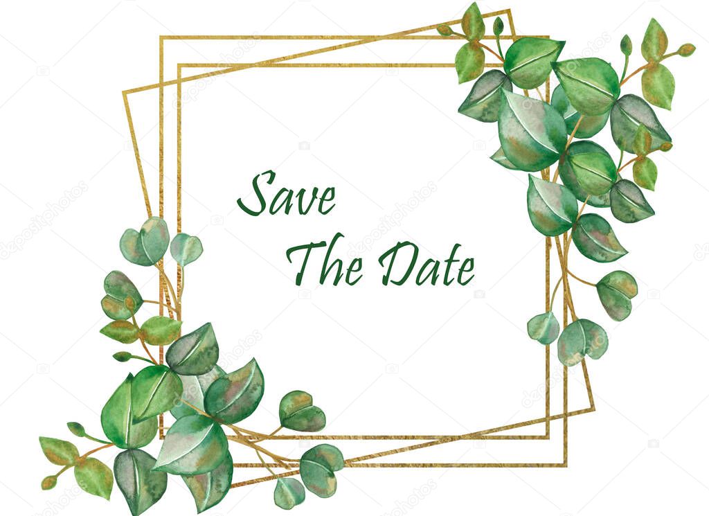 Watercolor hand painted nature wedding frame composition with green eucalyptus leaves on branch and golden squared border lines with save the date text on the white background for invitation card