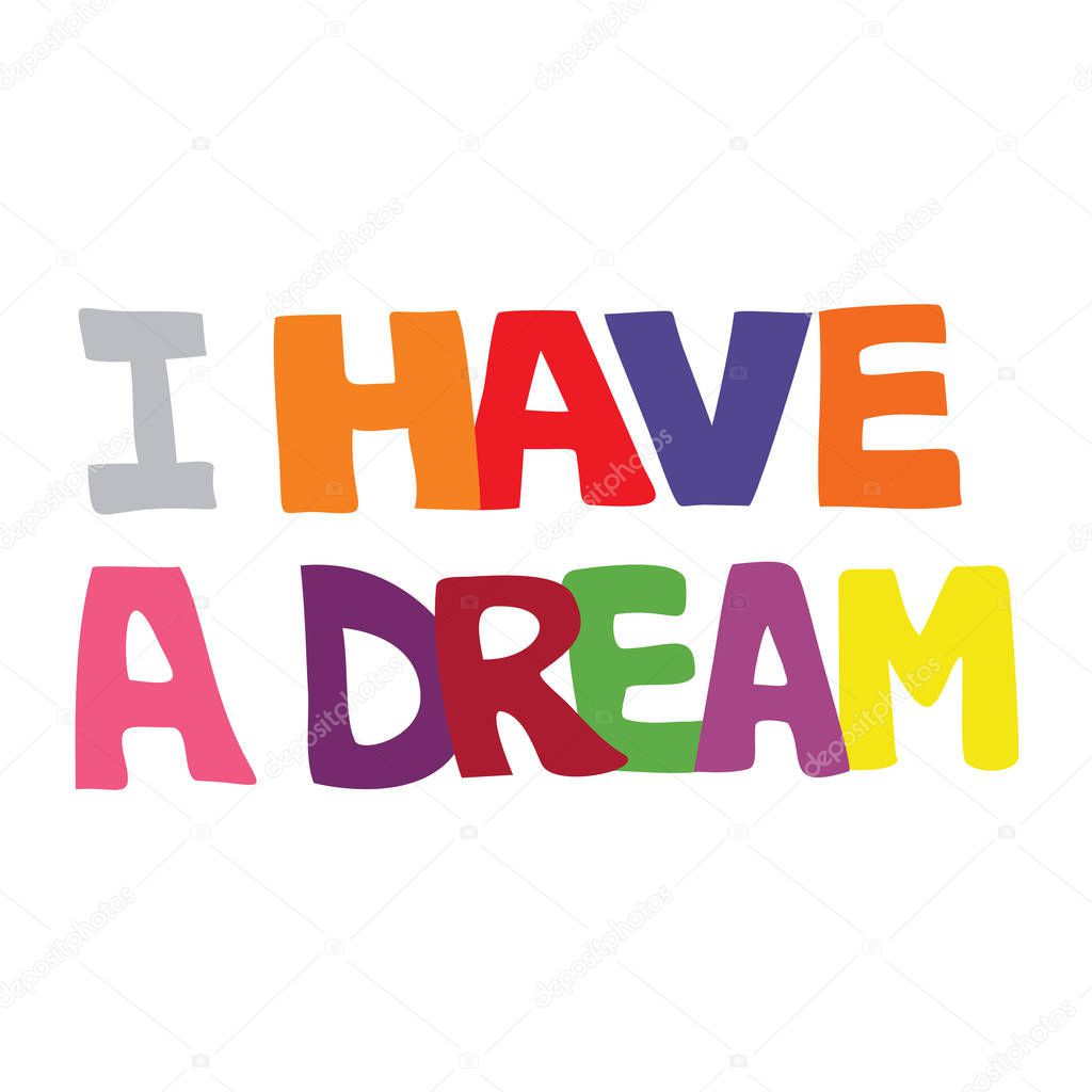 Colorful vector illustration of I have a dream typography on an isolated white background for MLK Day