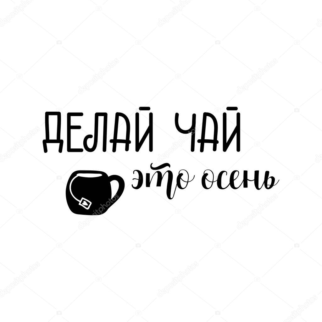 Text in Russian: Make tea it is autumn. Lettering. Ink illustration. Modern brush calligraphy Isolated on white background. t-shirt design