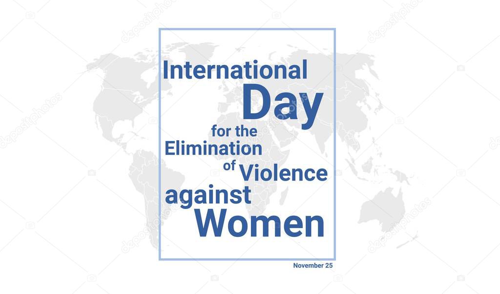 International Day for the Elimination of Violence against Women holiday card. November 25 graphic poster with earth globe map, blue text. Flat design style banner. Royalty free vector illustration.
