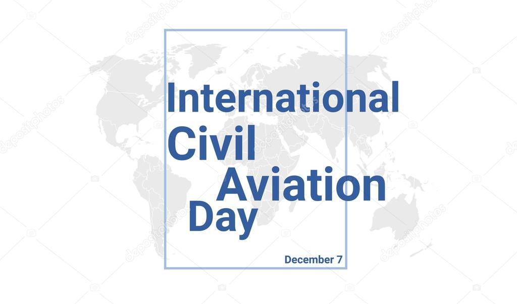 International Civil Aviation Day holiday card. December 7 graphic poster with earth globe map, blue text. Flat design style banner. Royalty free vector illustration.