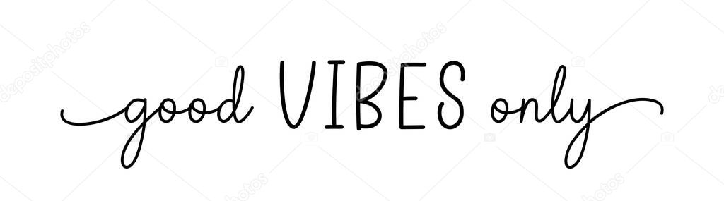 VIBES GOOD ONLY. Simple positive lettering typography script quote good vibes only. Hand drawn modern calligraphy slogan text - good vibes only. Poster, card, vector design banner.