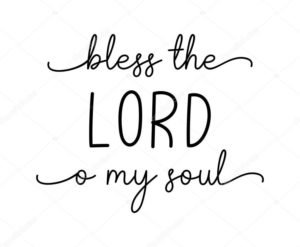 Bless the Lord o my soul. Christian, bible, religious script phrase. Lettering typography poster, banner vector design. Hand drawn modern vector calligraphy quot text - bless the Lord o my soul.