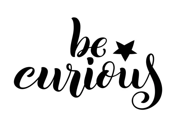 Be curious hand written lettering. Inspirational quote. Vector