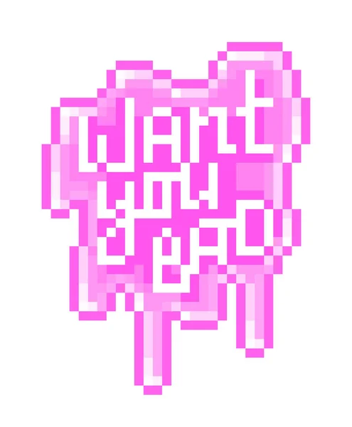 Want you bad, pixel art lettering on pink slime splash. Sexy message sticker. Dripping sugar icing with romantic text. Greeting card for a lover. Cute print with sweet words. Poster with nice quote.
