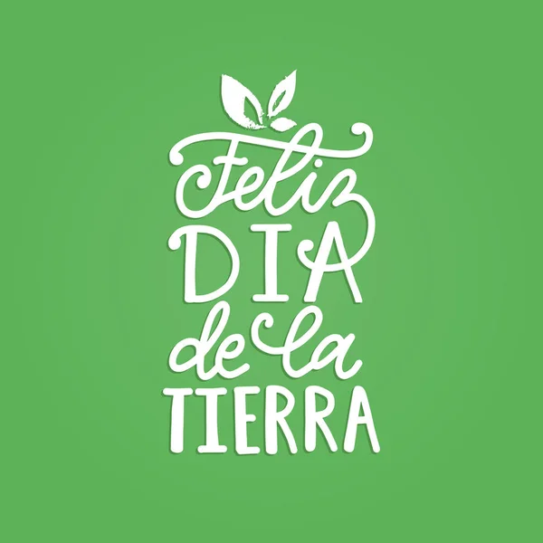 Feliz Dia De La Tierra vertaald uit het Spaans gelukkige dag van de aarde, hand belettering. Vectorillustratie voor poster enz. — Stockvector