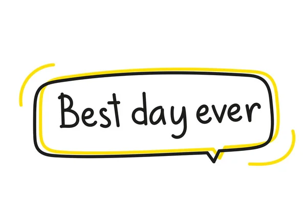 Η καλύτερη μέρα όλων των εποχών. Χειρόγραφη εικονογράφηση γραμμάτων. Μαύρο διανυσματικό κείμενο σε κίτρινο νέον φούσκα ομιλίας. Απλό στυλ δείκτη περιγράμματος — Διανυσματικό Αρχείο