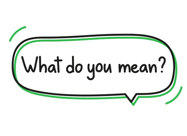 What do you mean question. Handwritten lettering illustration. Black vector text in a green neon speech bubble. Simple outline marker style — Stock Vector