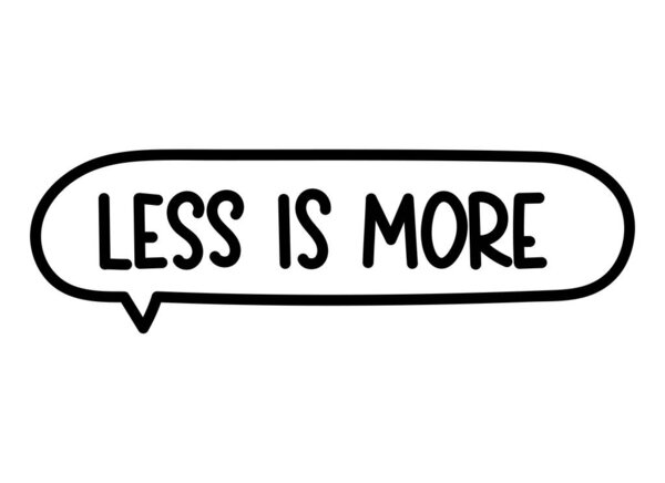 Less is more inscription. Handwritten lettering illustration. Black vector text in speech bubble. Simple outline marker style. Imitation of conversation.