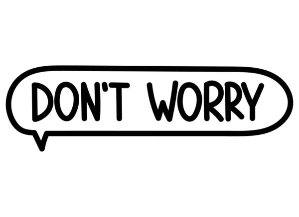Dont worry inscription. Handwritten lettering illustration. Black vector text in speech bubble. Simple outline marker style. Imitation of conversation. — Stock Vector