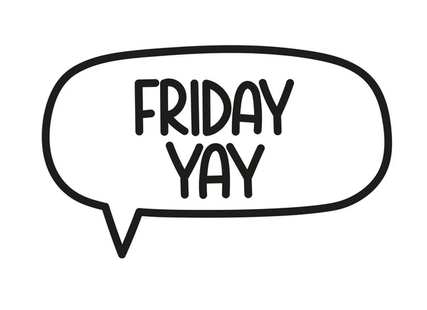 Friday yay inscription. Handwritten lettering illustration. Black vector text in speech bubble. Simple outline marker style. Imitation of conversation. — Stock Vector