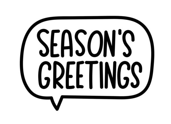 Seasons greetings inscription. Handwritten lettering banner. Black vector text in speech bubble. Simple outline marker style. Imitation of conversation. Vector illustration — Stock Vector