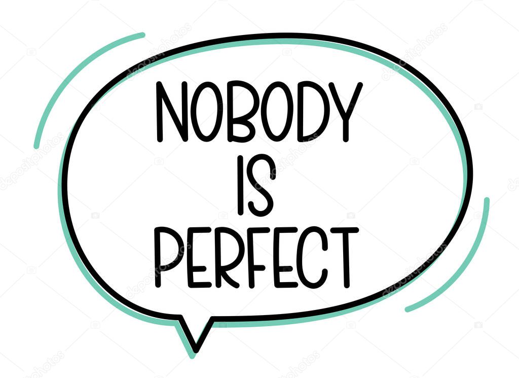 Nobody is perfect inscription. Handwritten lettering illustration. Black vector text in speech bubble. Simple outline 