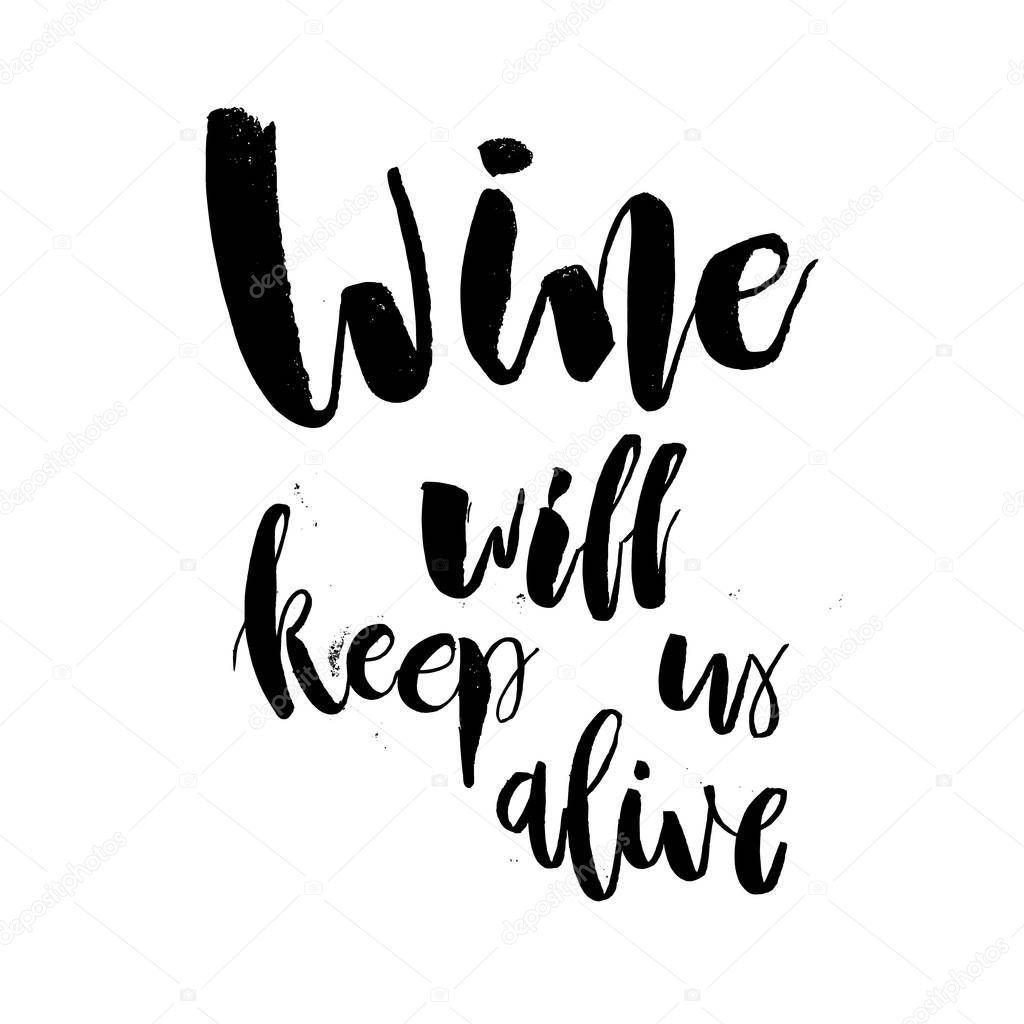 Wine will Keep Us Alive. Funny  handwritten lettering quote about alcohol cocktails. Good for posters, t-shirt, prints, cards, banners. Vector typographic element for your design