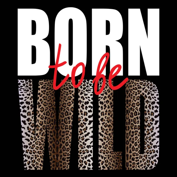 Born to be Wild t-shirt fashion print with leopard pattern — Stock Vector