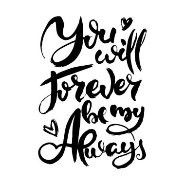 You Will Forever Be My Always. Hand drwan grunge lettering isolated artwork. Stamp for t-shirt graphics, print, poster, banner, flyer, tags, postcard. Vector image clipart