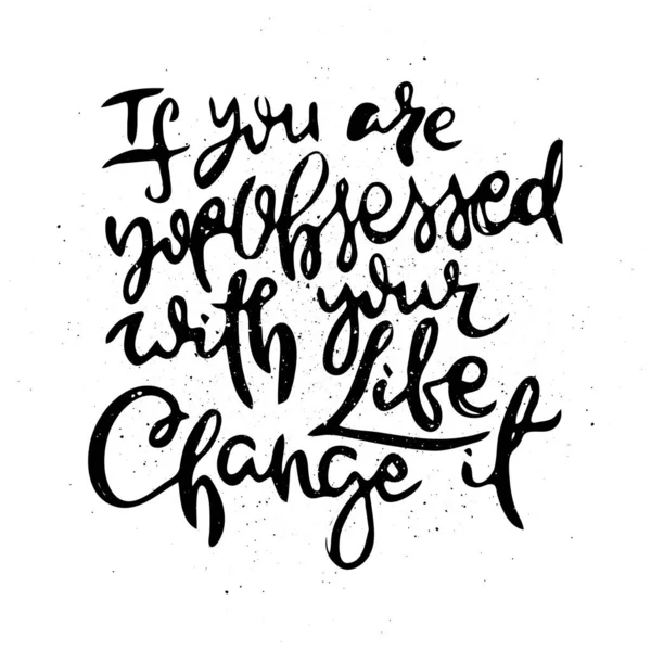 If You Are Not Obsessed With Your Life - Change It. Vector motivational phrase. Hand drawn ornate lettering. Hand drawn doodle print