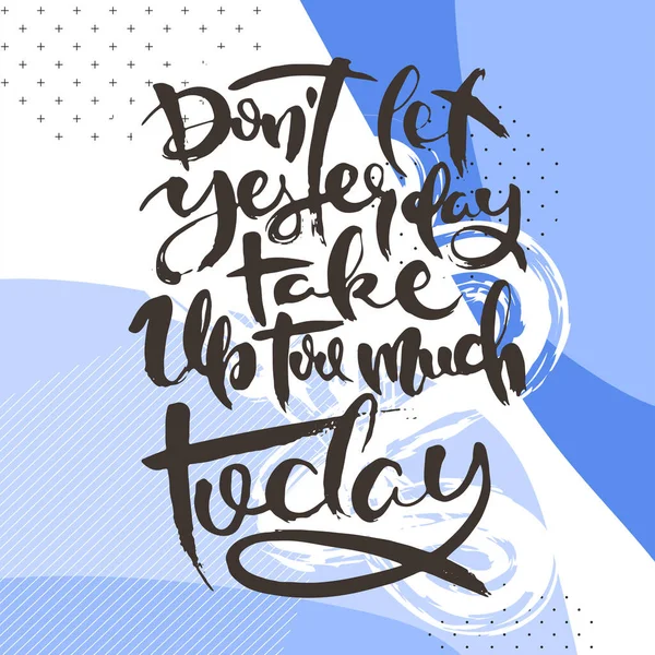 Let Yesterday Take Too Much Today Hand Drwan Grunge Lettering — Stock Vector