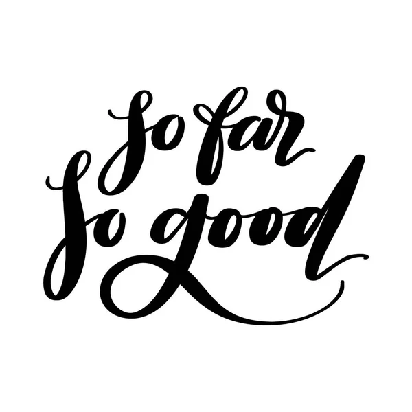 So far so good woorden. Hand getekende creatieve kalligrafie en borstel pen belettering, ontwerp voor vakantie, wenskaarten, prenten, t-shirts en uitnodigingen. — Stockvector