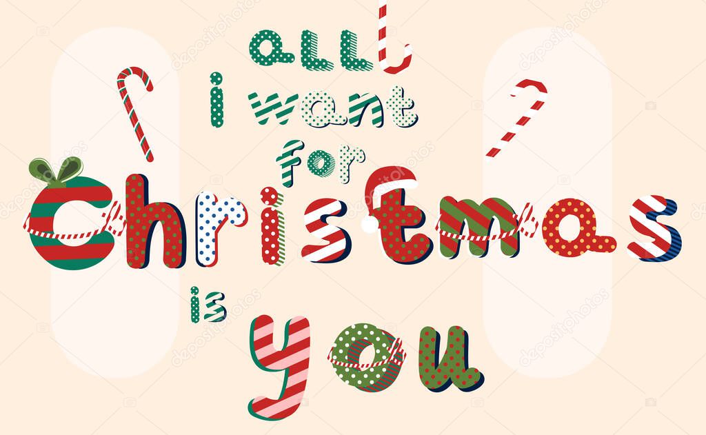 All i want for Christmas is you.Hand drawn lettering in Pop Art style.Xmas wishing in traditional red and green colours.Candy canes, Santa hat.Striped and dotted pattern for text.Vector for gift card