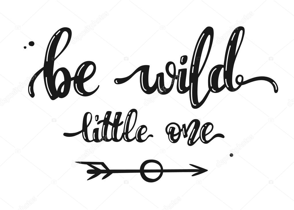 Hand drawn vector lettering - Be Wild Little One -