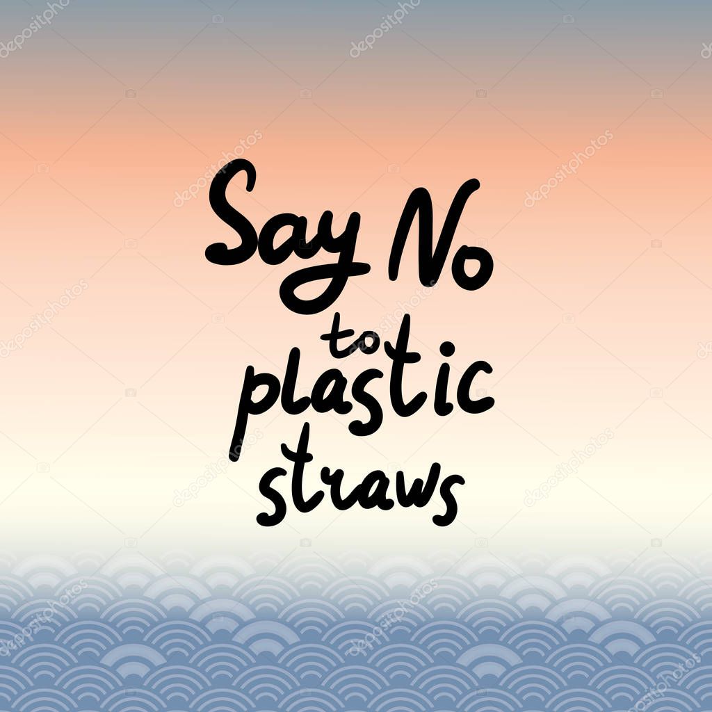 Say no to plastic straws. Blue text, calligraphy, lettering, doodle by hand. Abstract sea ocean background. Pollution problem concept Eco, ecology banner poster. Vector illustration