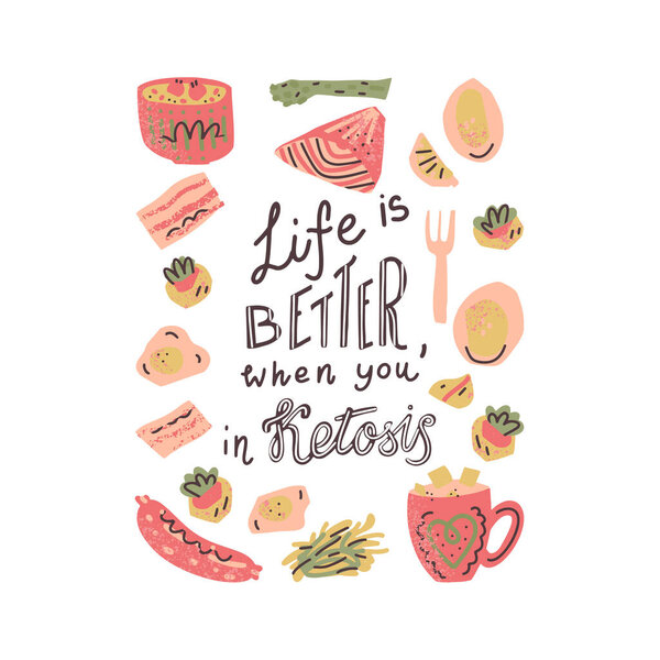 Ketogenic diet vector set. Hand lettering quote - Life is better when you in Ketosis - with different illustrations around. Unique typography poster for your designs:t-shirts,bags,posters,merch.