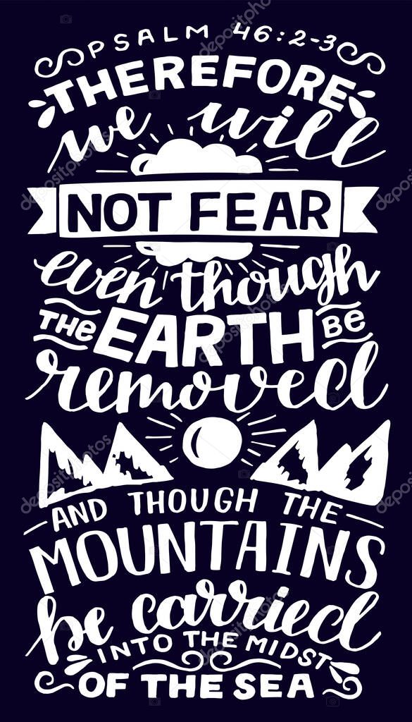 Hand lettering with inspirational quote We will not fear, even though the earth removed . Biblical background. Modern calligraphy Scripture print. Christian poster. Motivational text. Bible verse