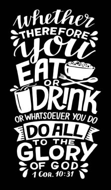 Hand lettering Therefore you eat or drink , do all to the Glory of God on black background. clipart