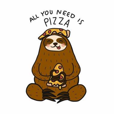 Sloth eat pizza, All you need is pizza cartoon vector illustration clipart