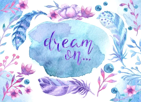 Design with the words dream, feathers birds, flowers and leaves. Watercolor illustration for poster, postcard, fabric print and design project