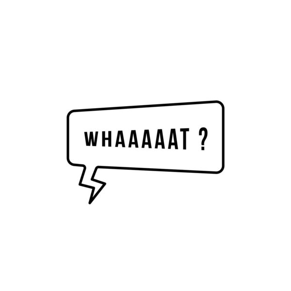 Это пузырь с текстом whaaat. концепция недопонимания, неприятные новости, неожиданный поворот событий, смущение, дикий сюрприз для книги героев. черный простой знак на белом фоне