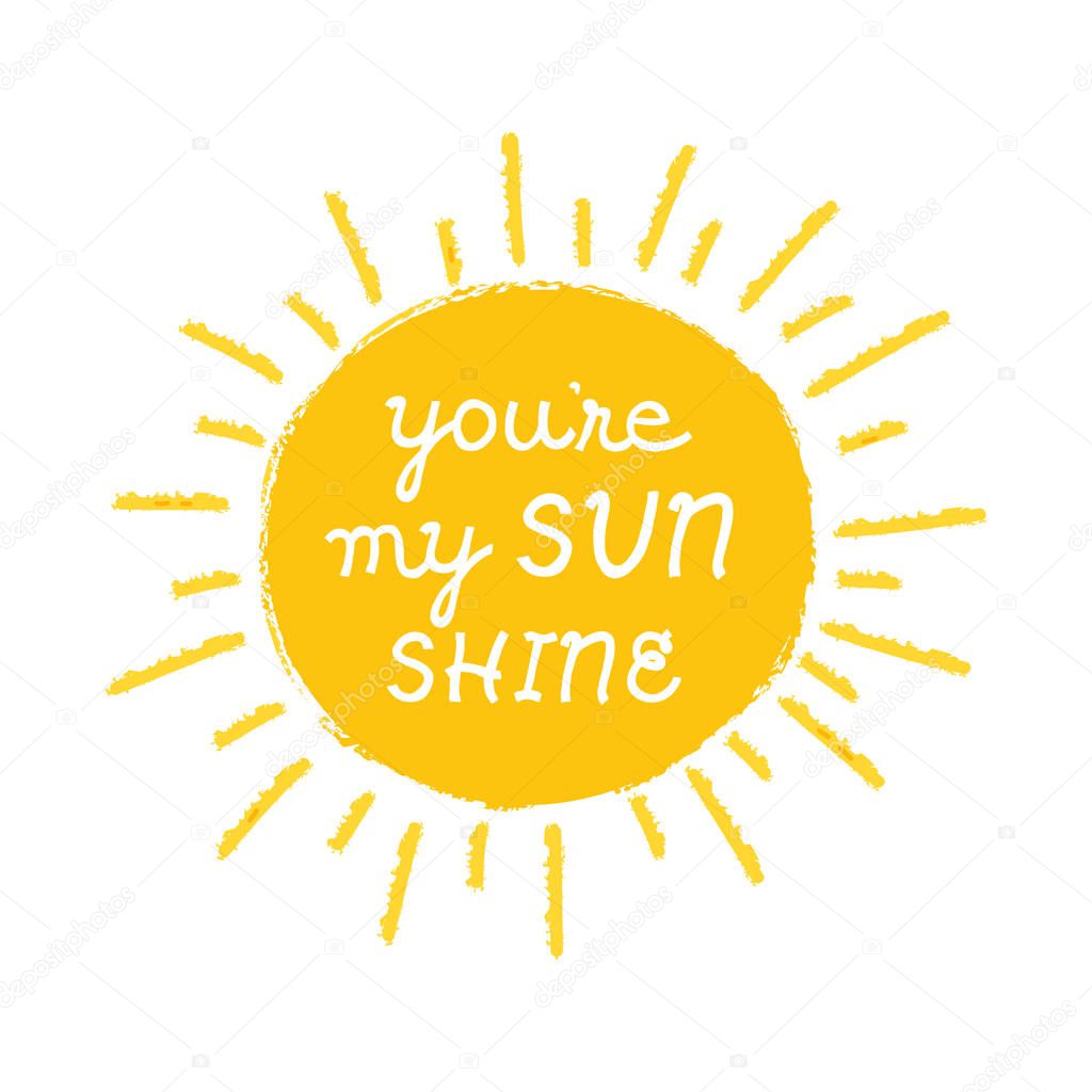 You Are My Sunshine - cute vector illustration. Happy Sun - typography card for your design. Bright and beautiful cartoon illustration with letters and sun