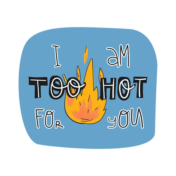 Roliga handritade bokstäver Jag är för varm för dig och eld. Klistermärken, kort, banner design. — Stock vektor