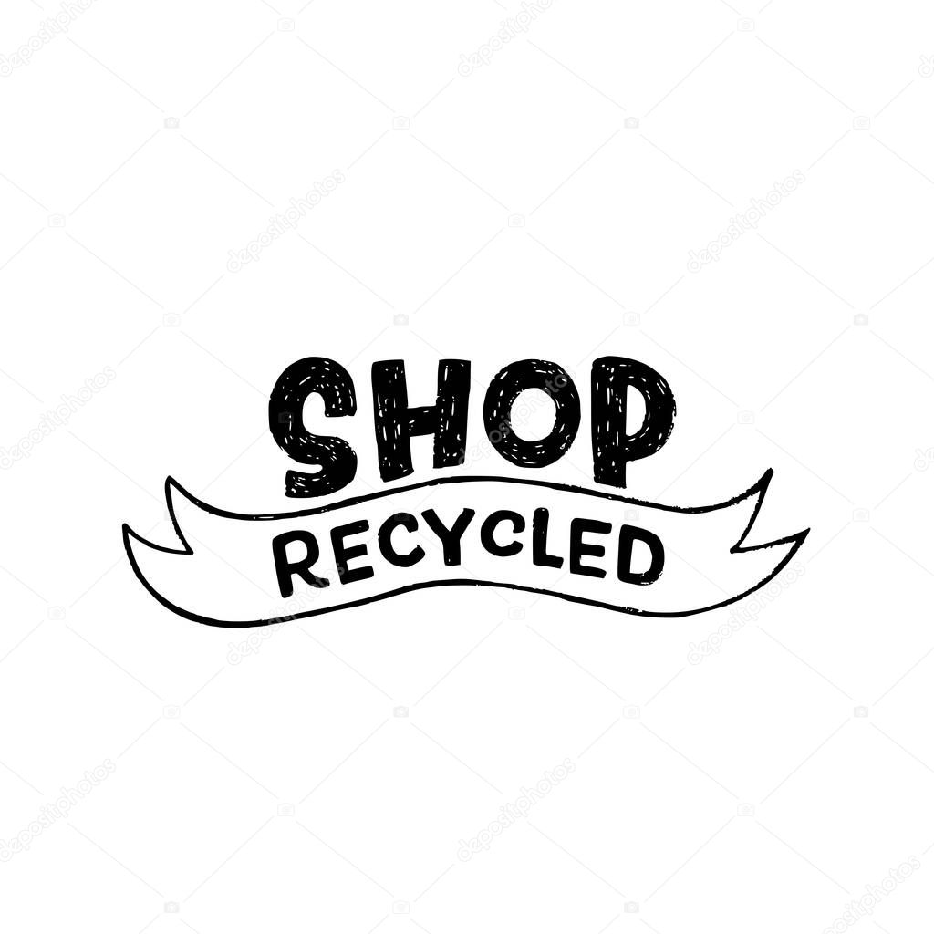 Shop Recycled handdrawn lettering slogan calling for buying products of second life or made with reused materials. Eco friendly inscription for banner, poster, print, tote bag, packaging material