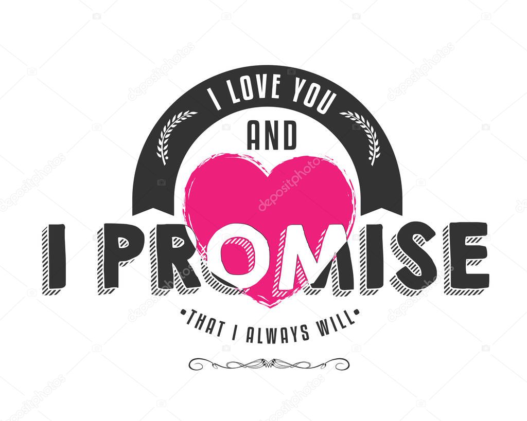 i love you and i promise that i always will