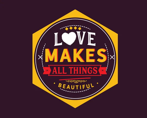 Love Makes All Things Beautiful — Stock Vector