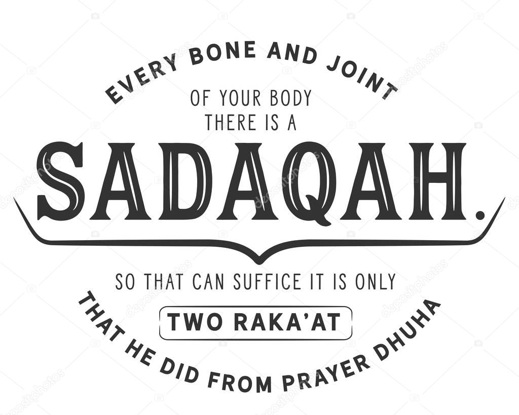 every bone and joint of your body there is a sadaqah, so that can suffice it is only two raka'at that he did from prayer dhuha