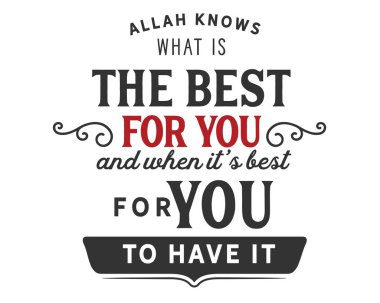 Sizin için en iyi nedir ve ne zaman sana vermek en iyi Allah bilir