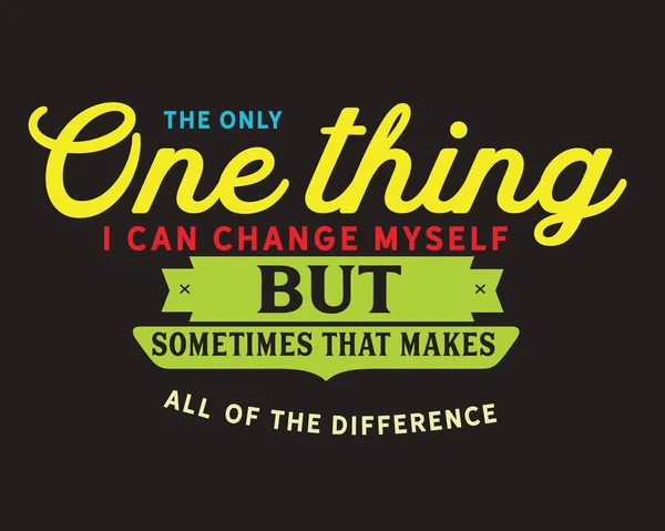 Only One Thing Can Change Myself Sometimes Makes All Difference — Stock Vector