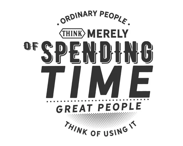 Ordinary People Think Merely Spending Time Great People Think Using — стоковый вектор