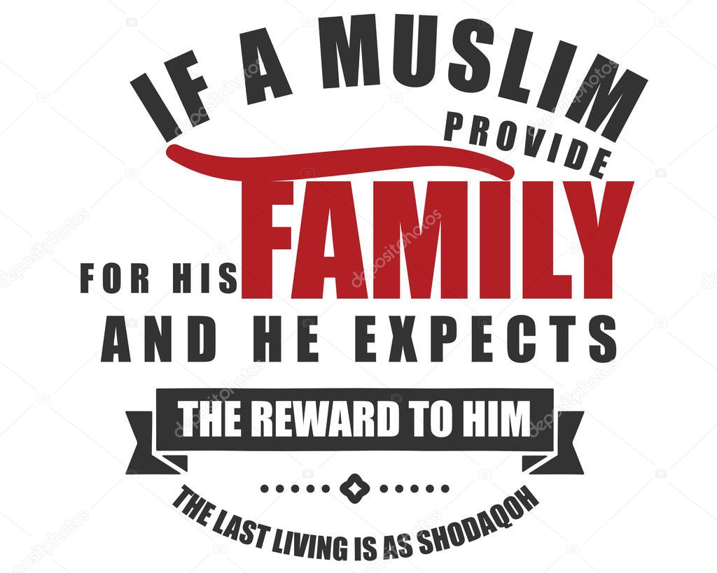 if a muslim provide family for his family and he expects the reward to him the last living is a shodaqoh