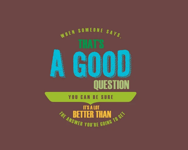 Someone Says Good Question You Can Sure Lot Better Answer — стоковый вектор