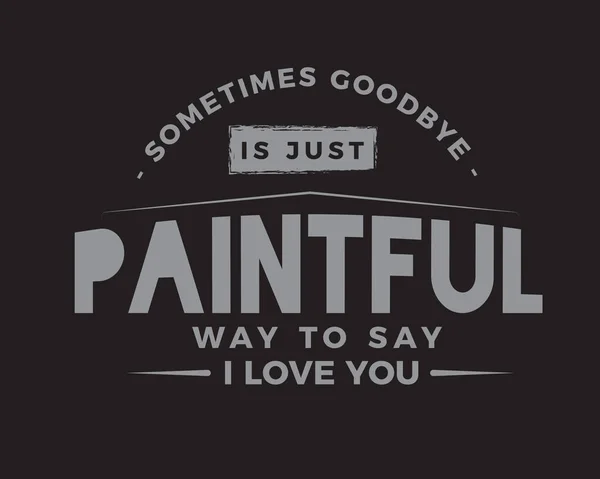 Sometimes Goodbye Just Paintful Way Say Love You — стоковый вектор